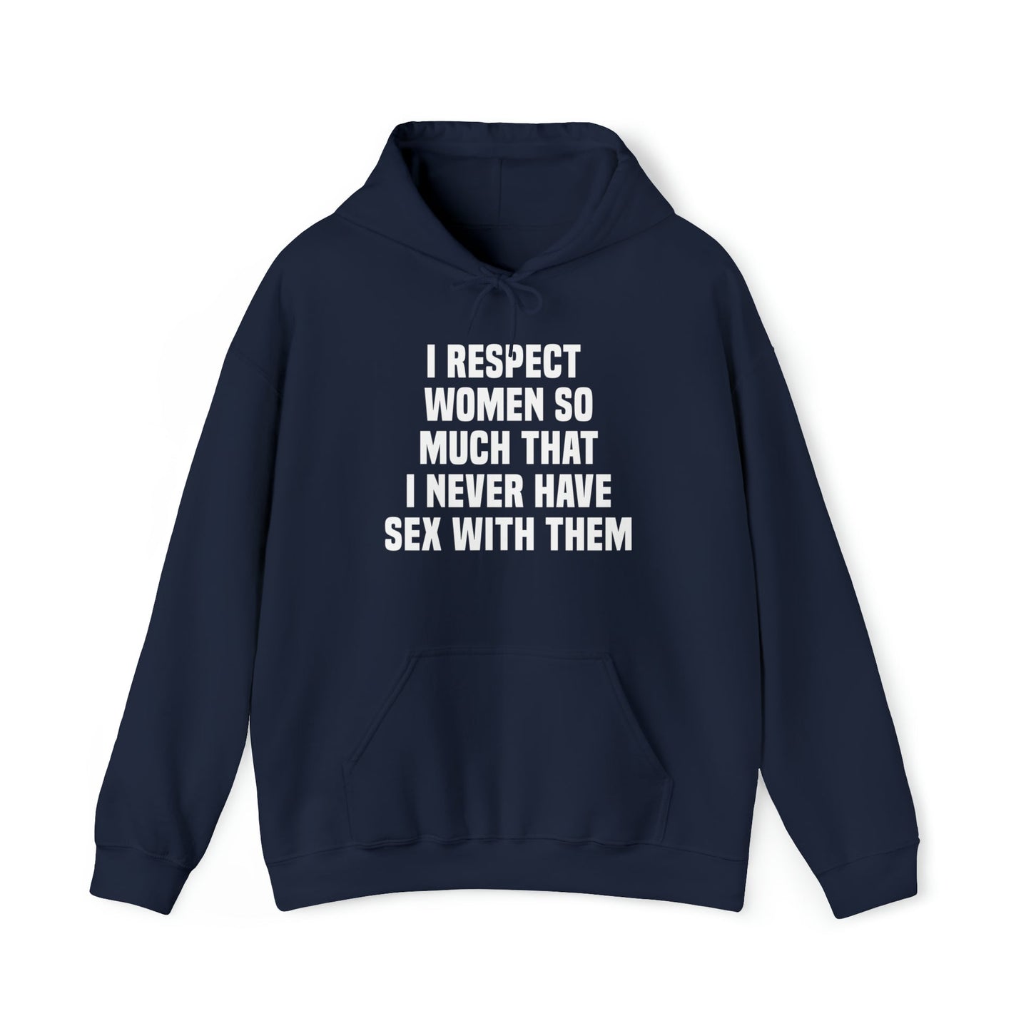 I Respect Women So Much That I Never Have Sex With Them Hoodie