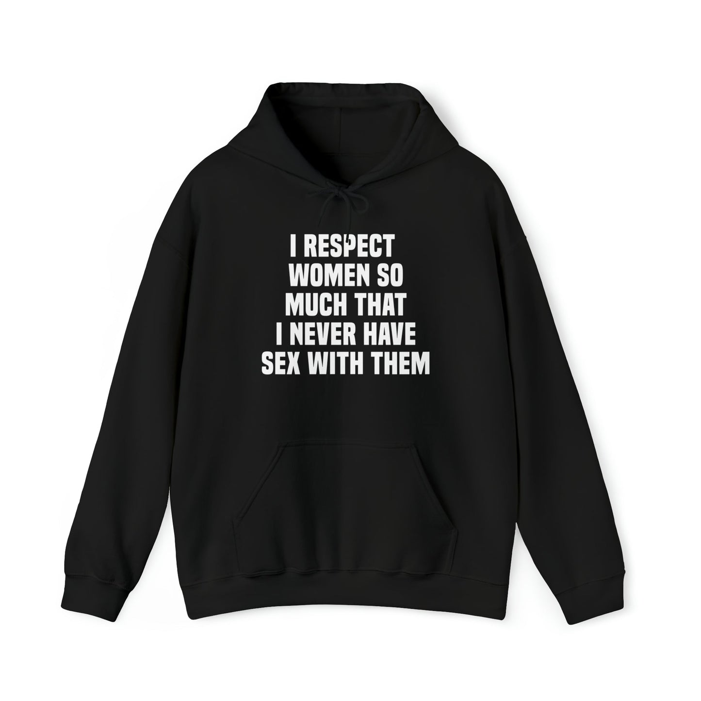 I Respect Women So Much That I Never Have Sex With Them Hoodie