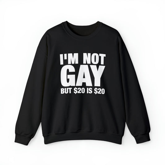 I'm Not Gay But $20 Is $20 Crewneck