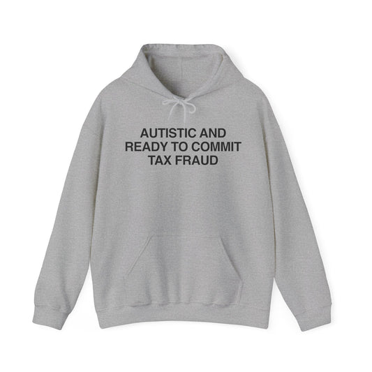 Autistic And Ready To Commit Tax Fraud Hoodie