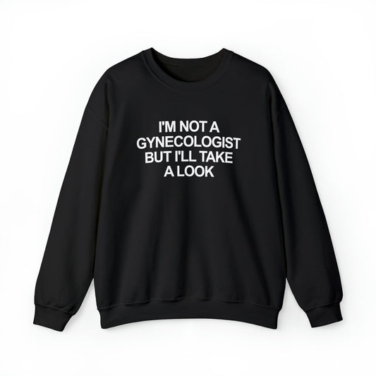 I'm Not a Gynecologist But I'll Take a Look Crewneck