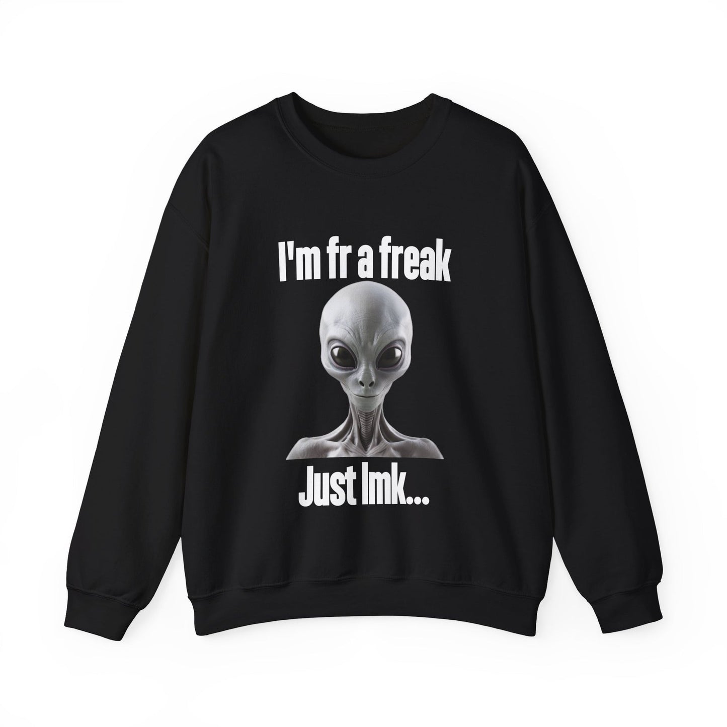 I'm FR A Freak Just LMK... Crewneck