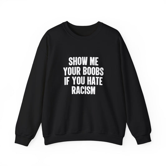Show Me Your Boobs If You Hate Racism Crewneck