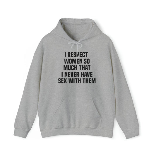 I Respect Women So Much That I Never Have Sex With Them Hoodie