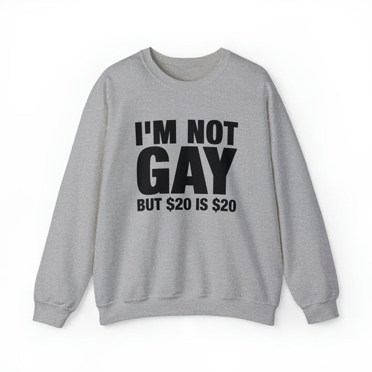 I'm Not Gay But $20 Is $20 Crewneck