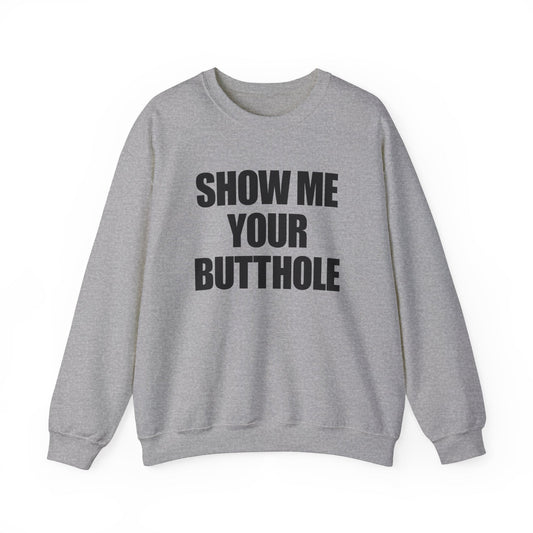 Show Me Your Butthole Crewneck