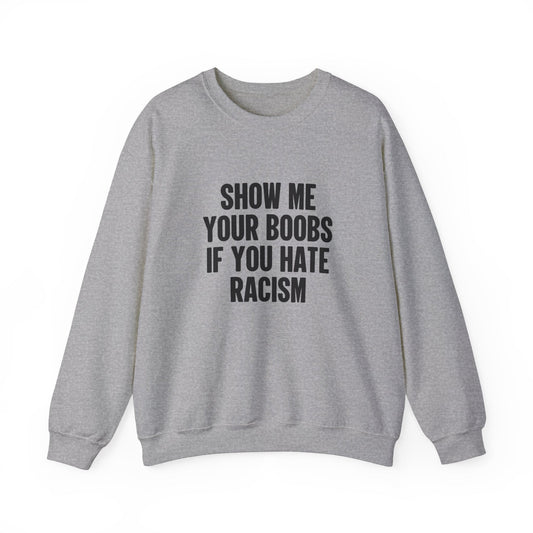 Show Me Your Boobs If You Hate Racism Crewneck
