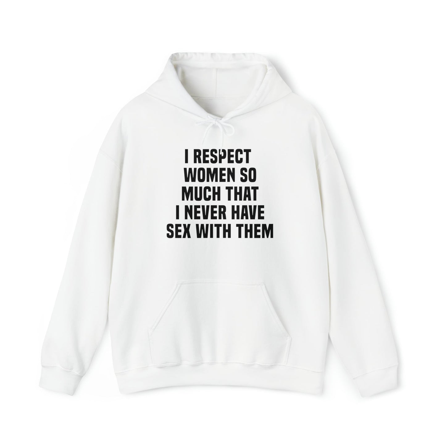 I Respect Women So Much That I Never Have Sex With Them Hoodie